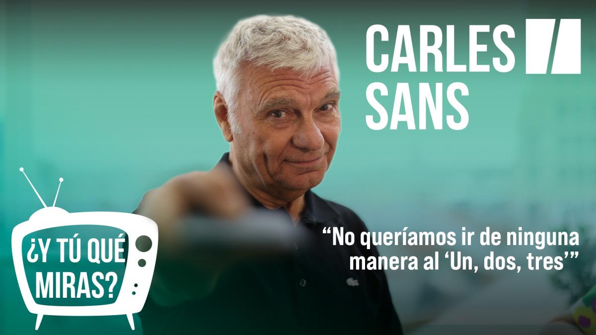 Y tú qué miras Con Carles Sans No queríamos ir de ninguna manera al