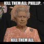 "Mátalos a todos, Phillip [su marido, el duque de Edimburgo]. Mátalos a todos"