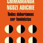 Con este texto, Chimamanda Ngozi Adichie trata de explicar que el feminismo no es s&oacute;lo cosa de mujeres. Se&ntilde;ala lo que es ser feminista en esta &eacute;poca y llama a criar de otra forma a las nuevas generaciones para crear un mundo...