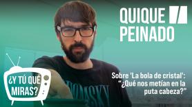 ¿Y tú qué miras? Con Quique Peinado: "¿Qué nos metían en la puta cabeza?" (Sobre 'La bola de cristal')