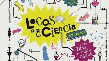 Trucos para niños: 50 experimentos para volverse 'Locos por la ciencia'