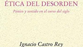 Siguiendo el rastro de la nueva filosofía: 'Ética del desorden', de Ignacio Castro Rey