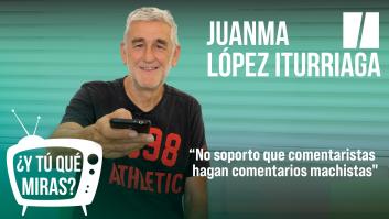 ¿Y tú qué miras? Con Juanma López Iturriaga: "No soporto los comentarios que rezuman machismo y que el que los dice no se está dando cuenta"